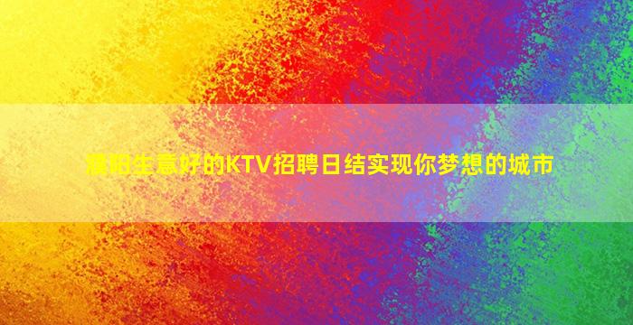 濮阳生意好的KTV招聘日结实现你梦想的城市